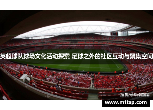 英超球队球场文化活动探索 足球之外的社区互动与聚集空间