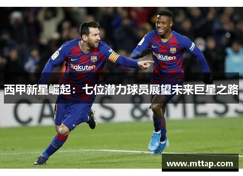西甲新星崛起：七位潜力球员展望未来巨星之路
